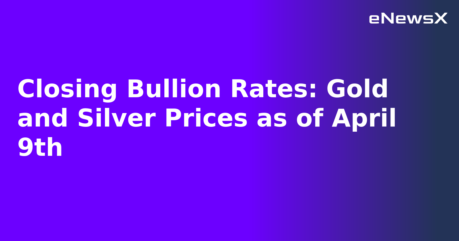 Closing Bullion Rates: Gold and Silver Prices as of April 9th.webp
