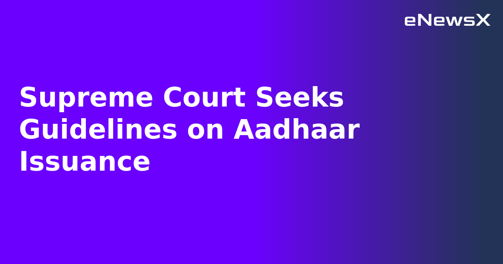 Supreme Court Seeks Guidelines on Aadhaar Issuance.webp