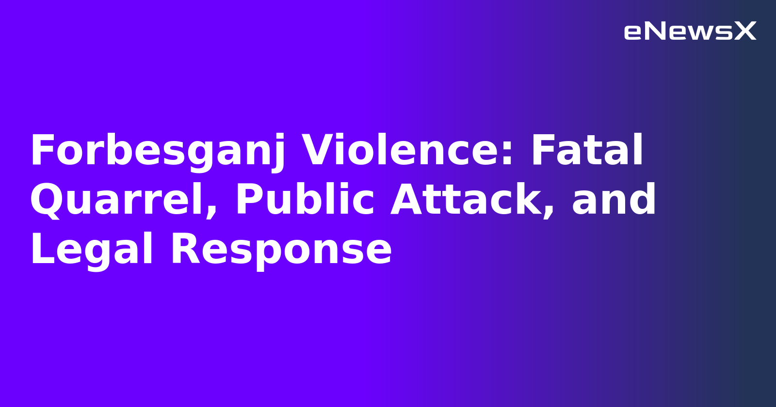 Forbesganj Violence: Fatal Quarrel, Public Attack, and Legal Response.webp