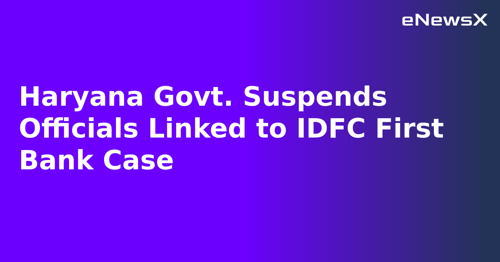Haryana Govt. Suspends Officials Linked to IDFC First Bank Case.webp