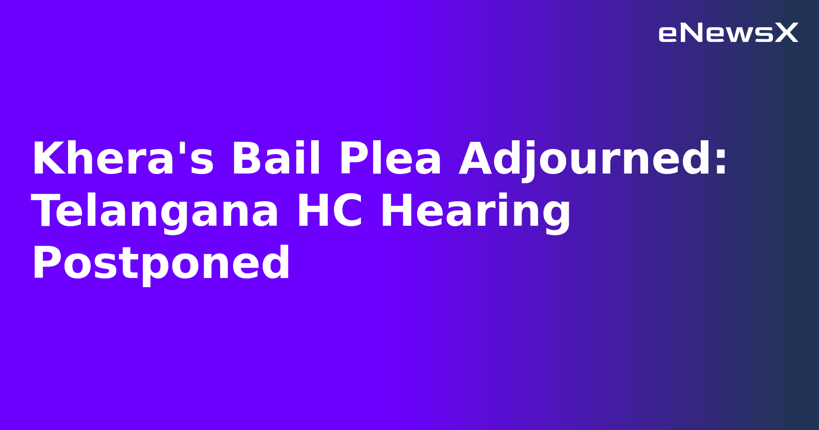 Khera's Bail Plea Adjourned: Telangana HC Hearing Postponed.webp