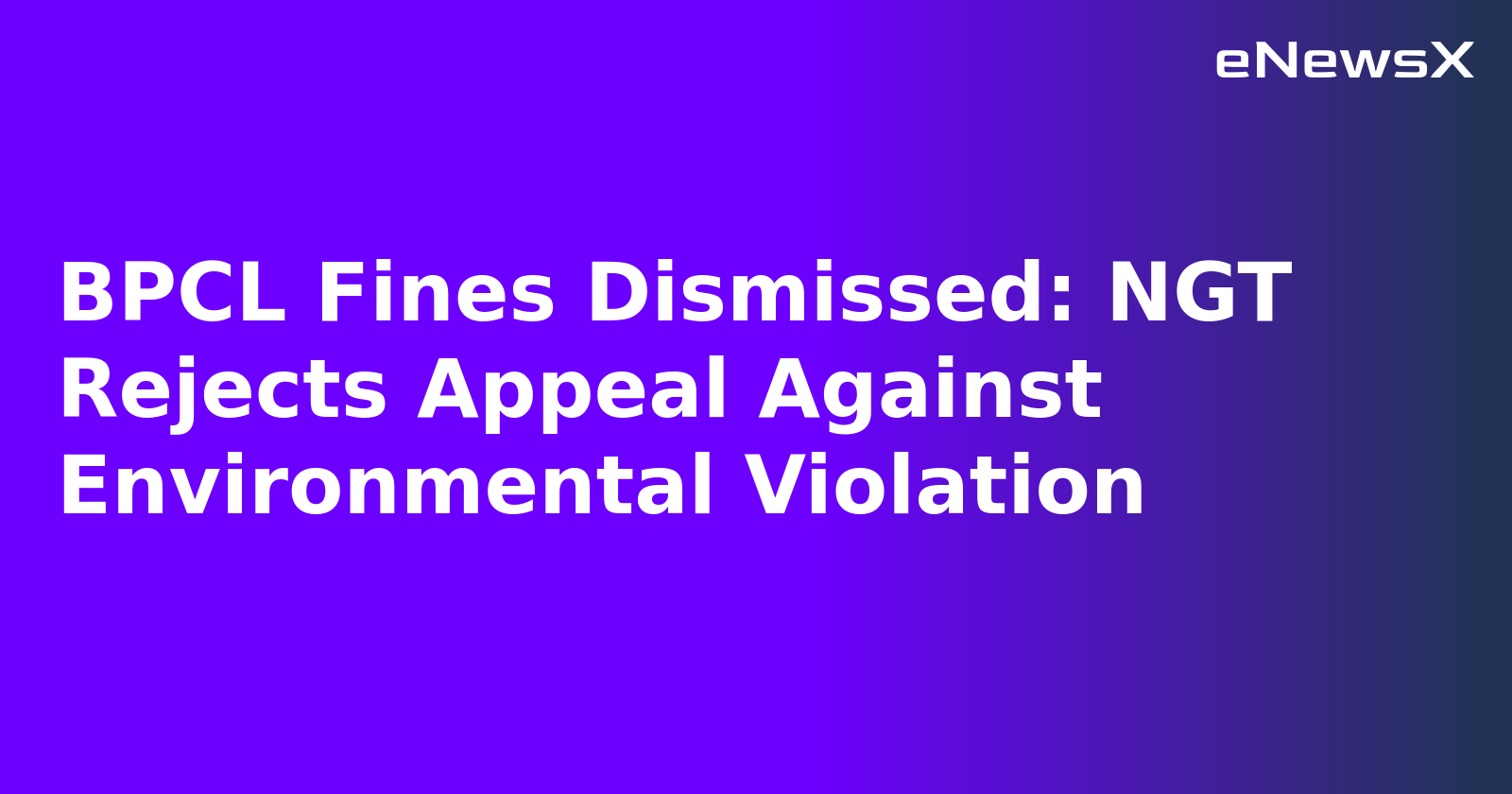 BPCL Fines Dismissed: NGT Rejects Appeal Against Environmental Violation.webp