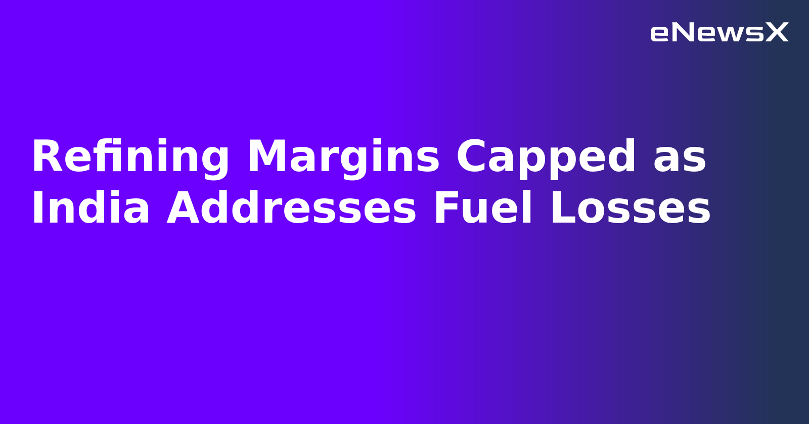 Refining Margins Capped as India Addresses Fuel Losses.webp