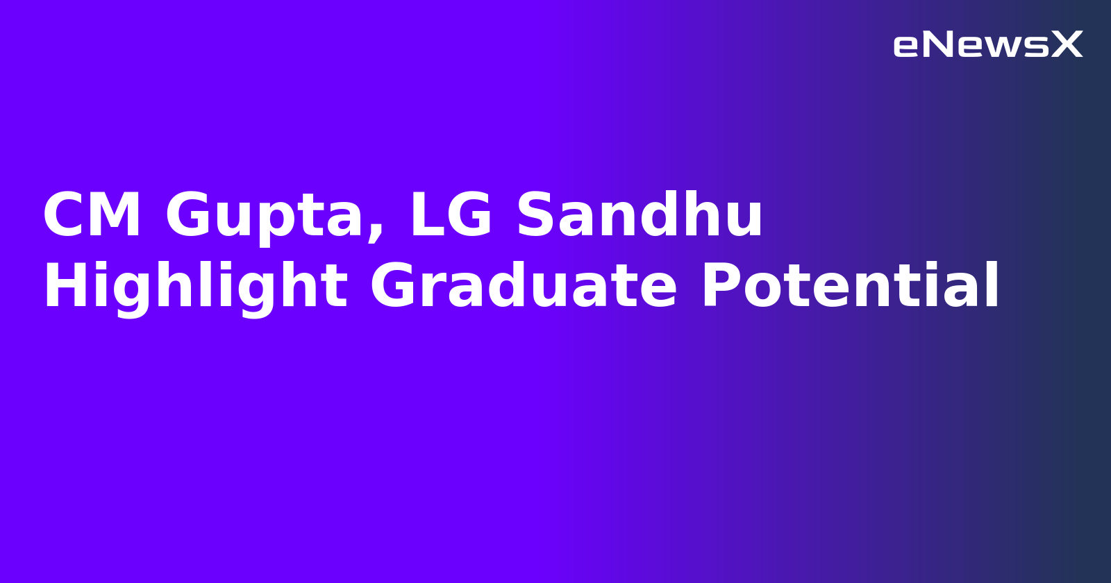 CM Gupta, LG Sandhu Highlight Graduate Potential