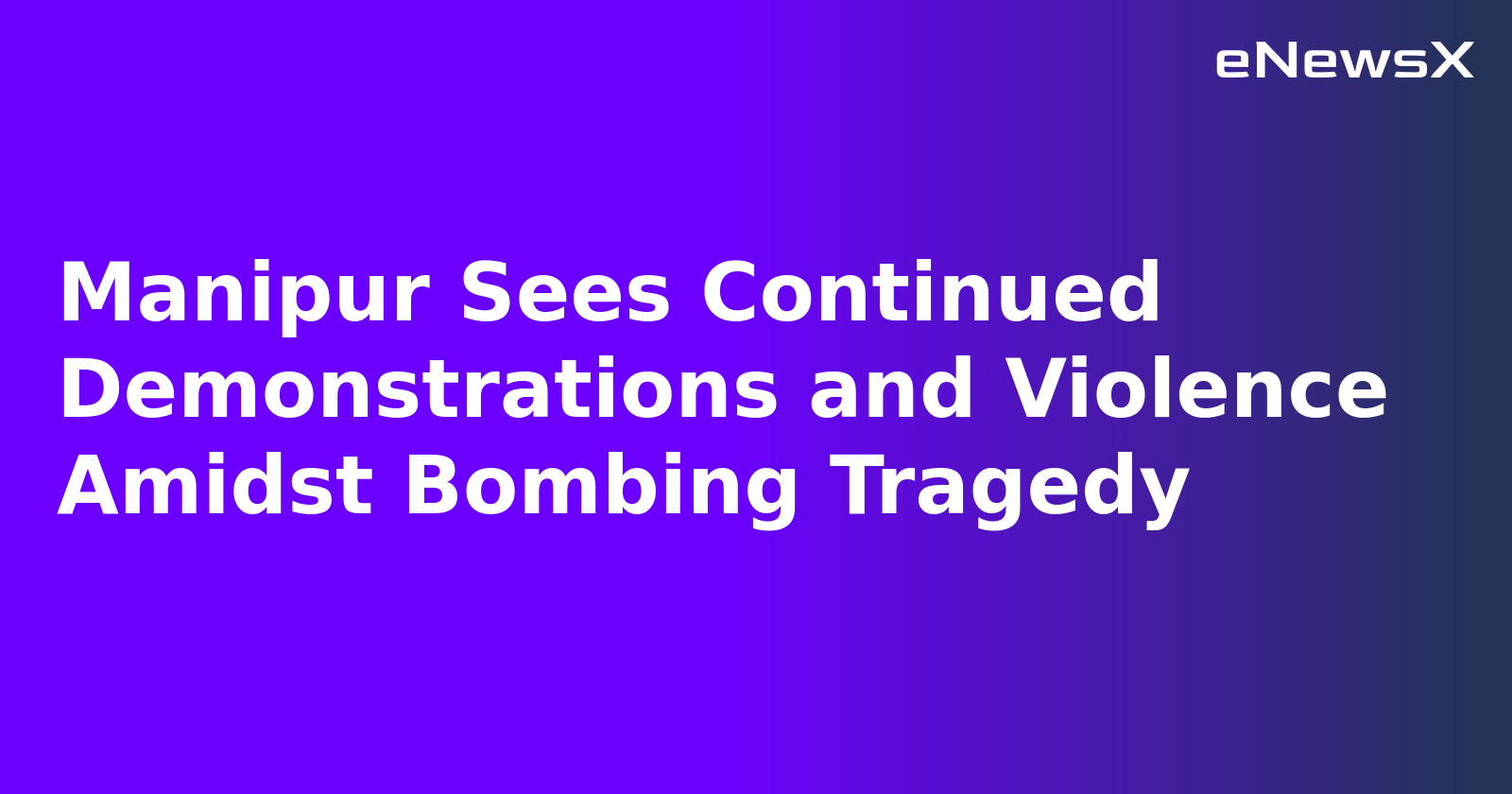 Manipur Sees Continued Demonstrations and Violence Amidst Bombing Tragedy.webp Manipur Sees Continued Demonstrations and Violence Amidst Bombing Tragedy.webp