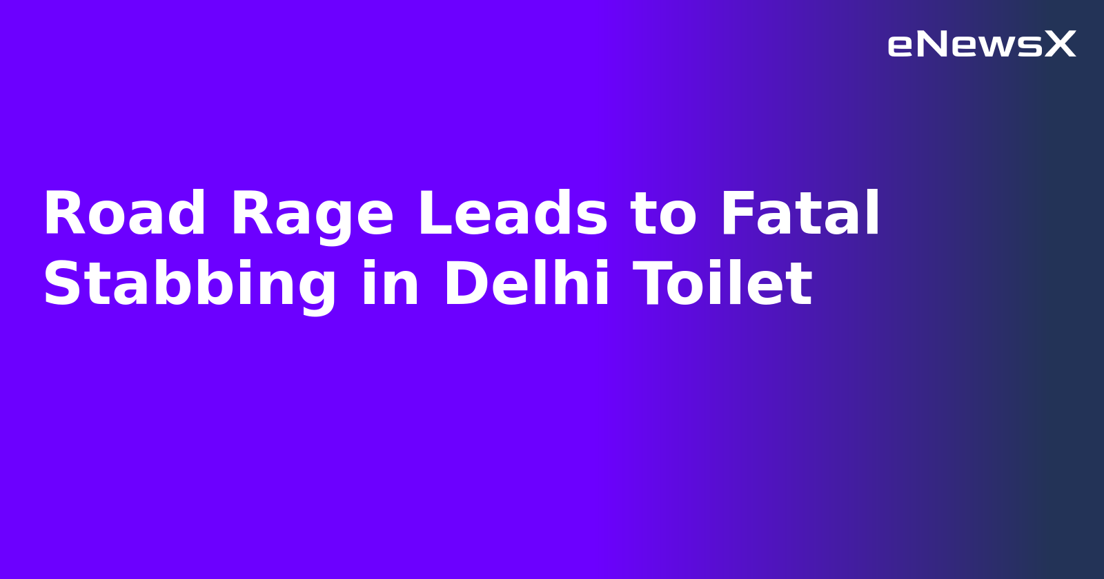 Road Rage Leads to Fatal Stabbing in Delhi Toilet