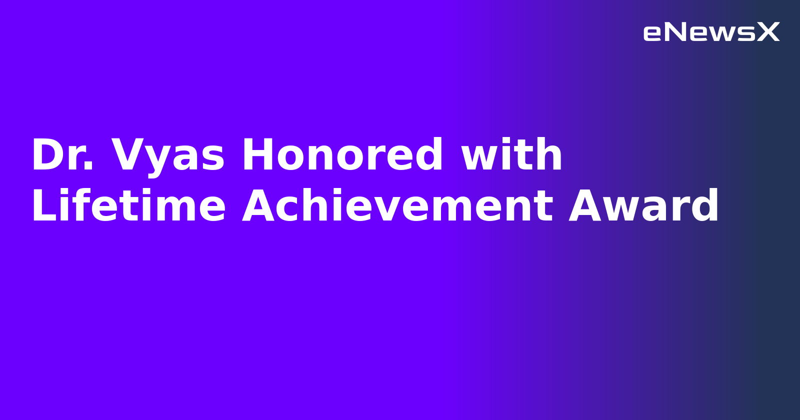 Dr. Vyas Honored with Lifetime Achievement Award.webp Dr. Vyas Honored with Lifetime Achievement Award.webp