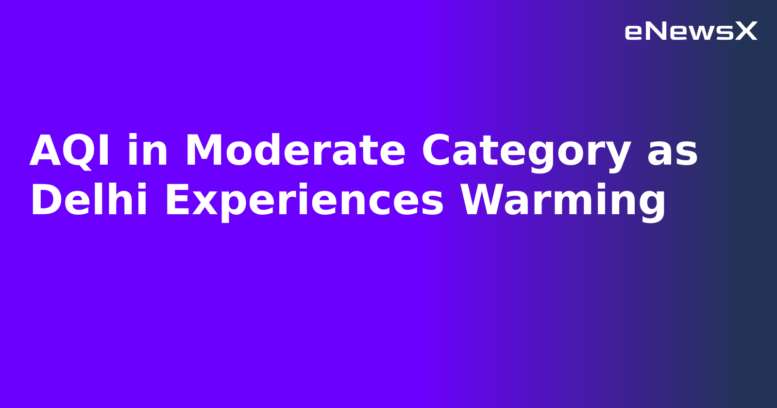 AQI in Moderate Category as Delhi Experiences Warming