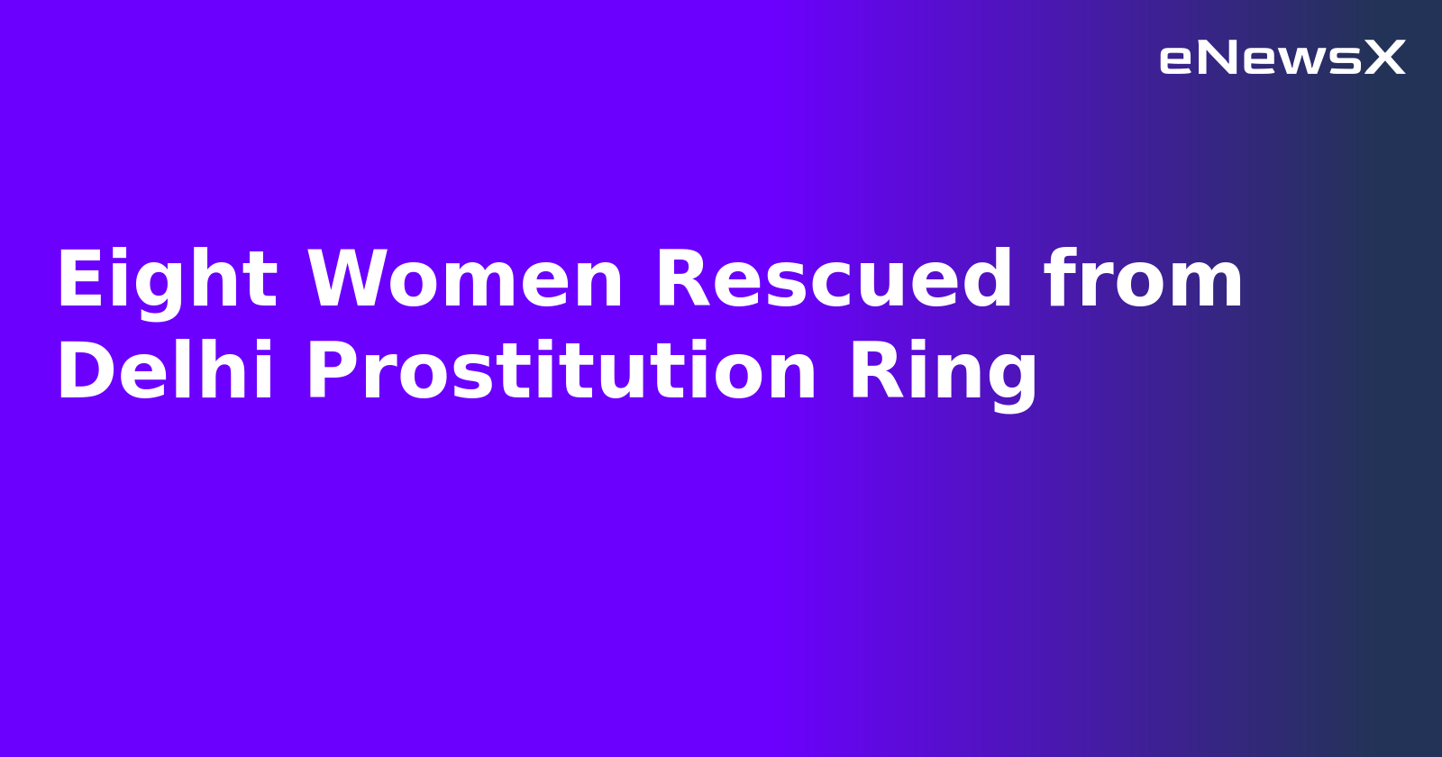 Eight Women Rescued from Delhi Prostitution Ring.webp