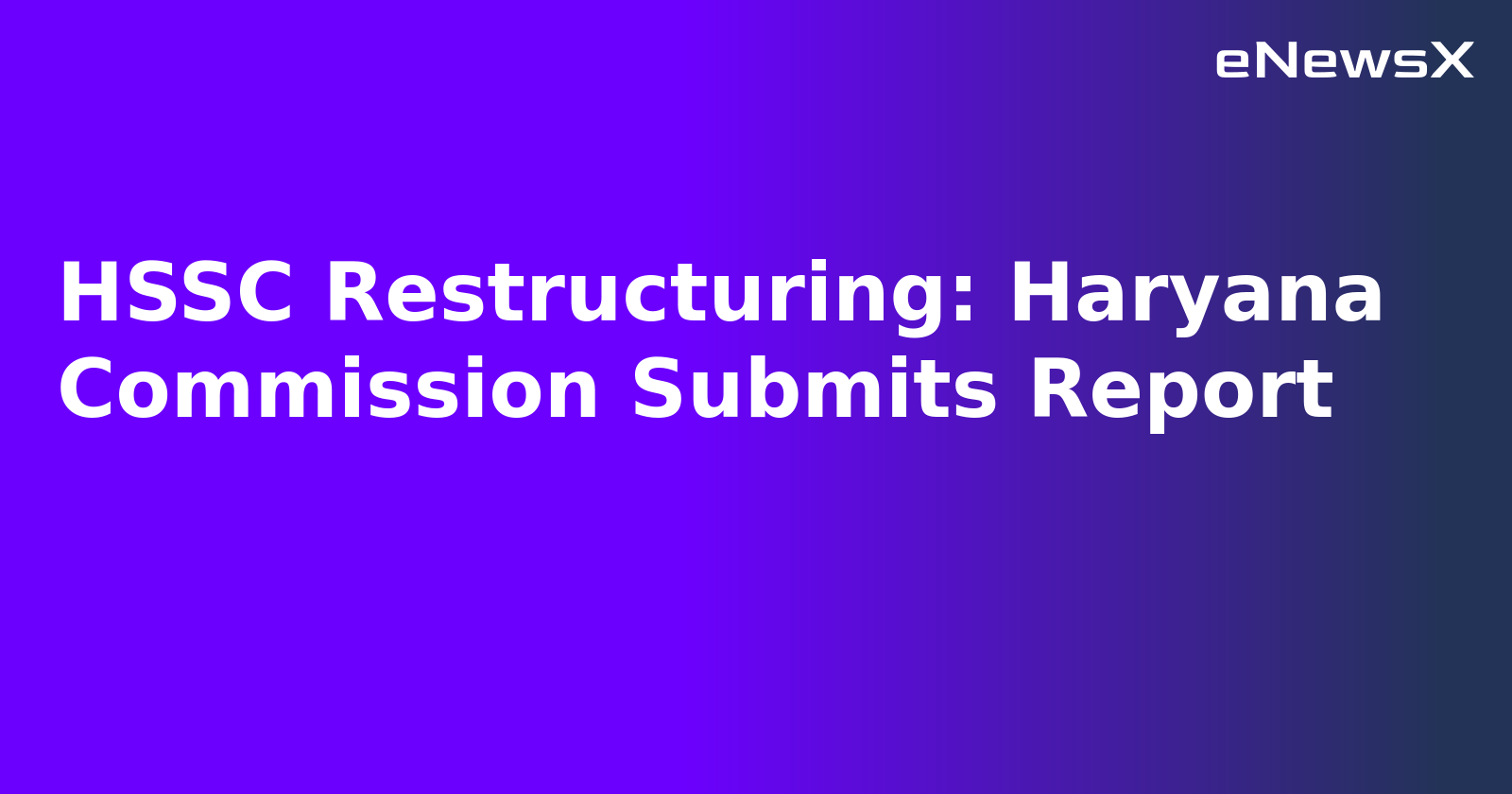 HSSC Restructuring: Haryana Commission Submits Report.webp HSSC Restructuring: Haryana Commission Submits Report.webp