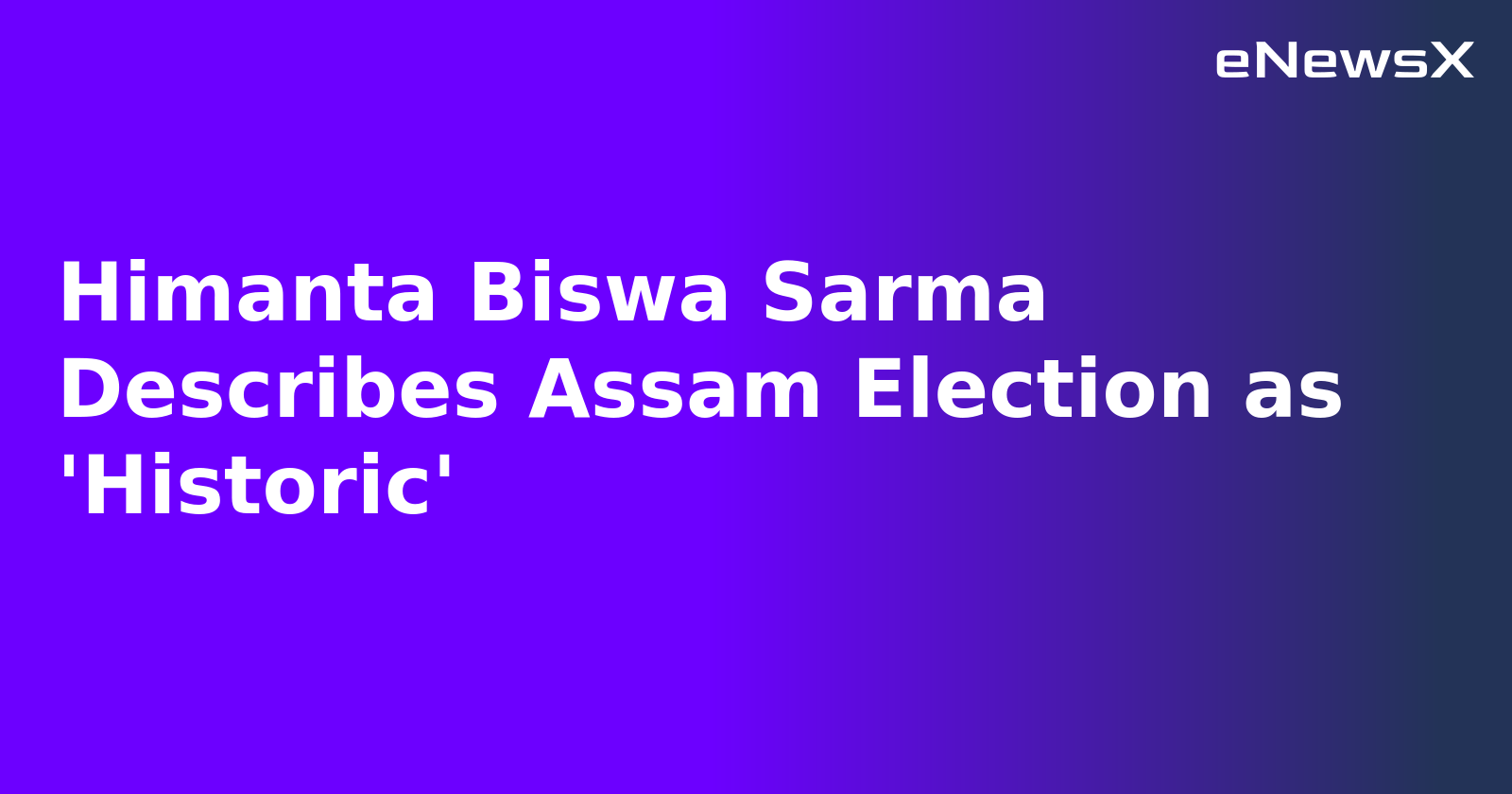 Himanta Biswa Sarma Describes Assam Election as 'Historic'.webp