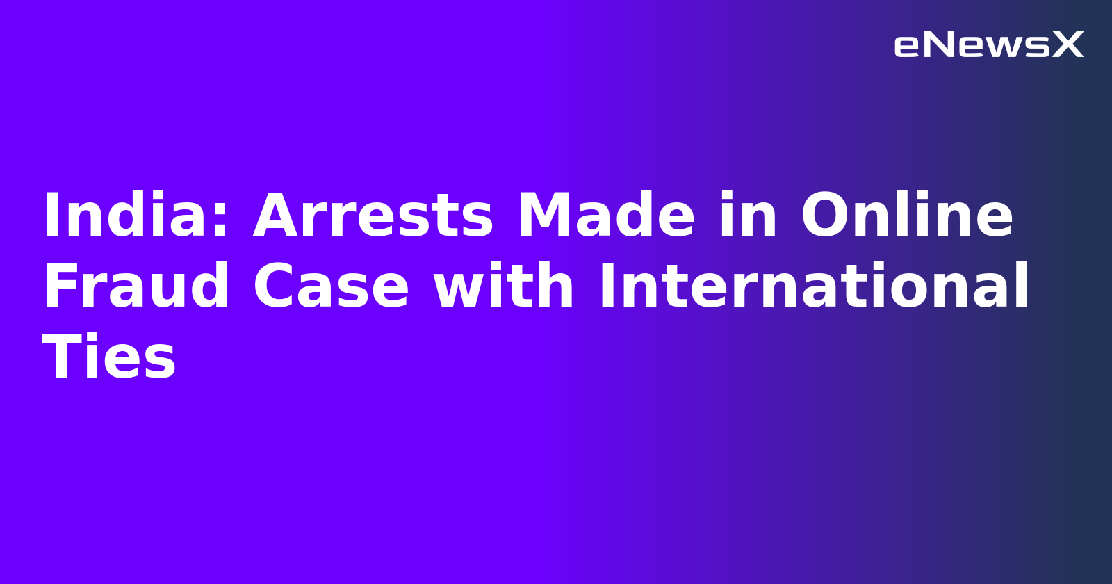 India: Arrests Made in Online Fraud Case with International Ties.webp