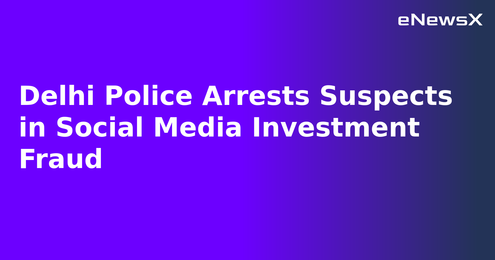 Delhi Police Arrests Suspects in Social Media Investment Fraud.webp Delhi Police Arrests Suspects in Social Media Investment Fraud.webp