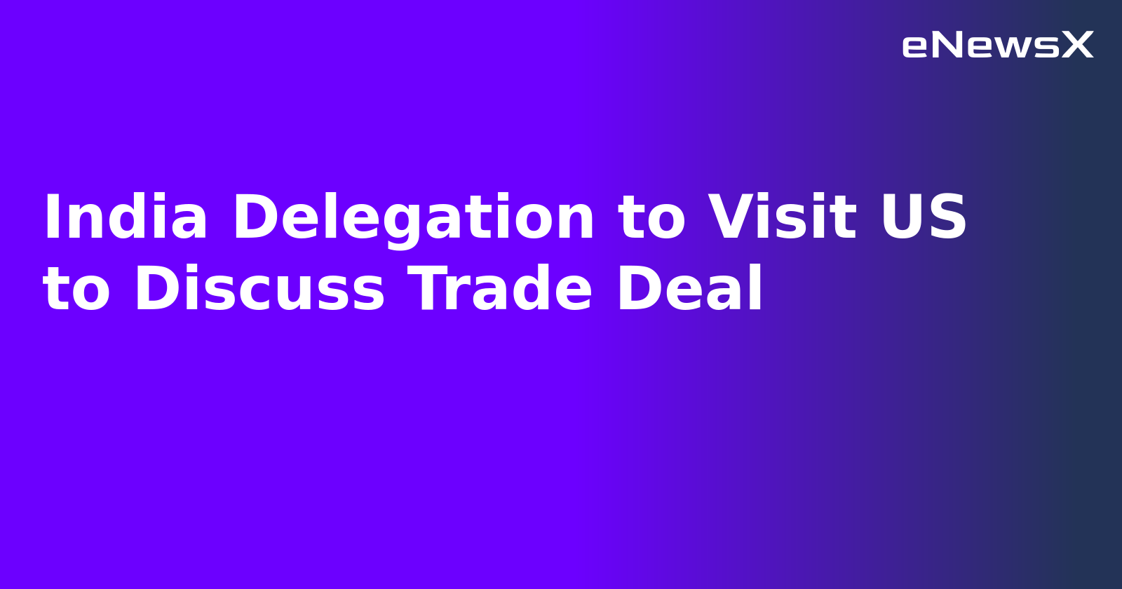 India Delegation to Visit US to Discuss Trade Deal