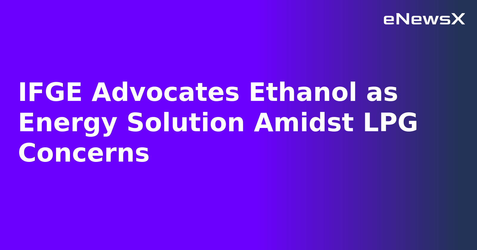 IFGE Advocates Ethanol as Energy Solution Amidst LPG Concerns.webp