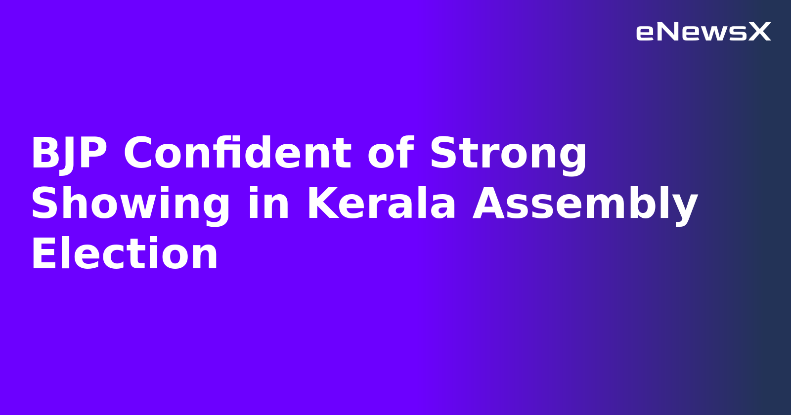 BJP Confident of Strong Showing in Kerala Assembly Election