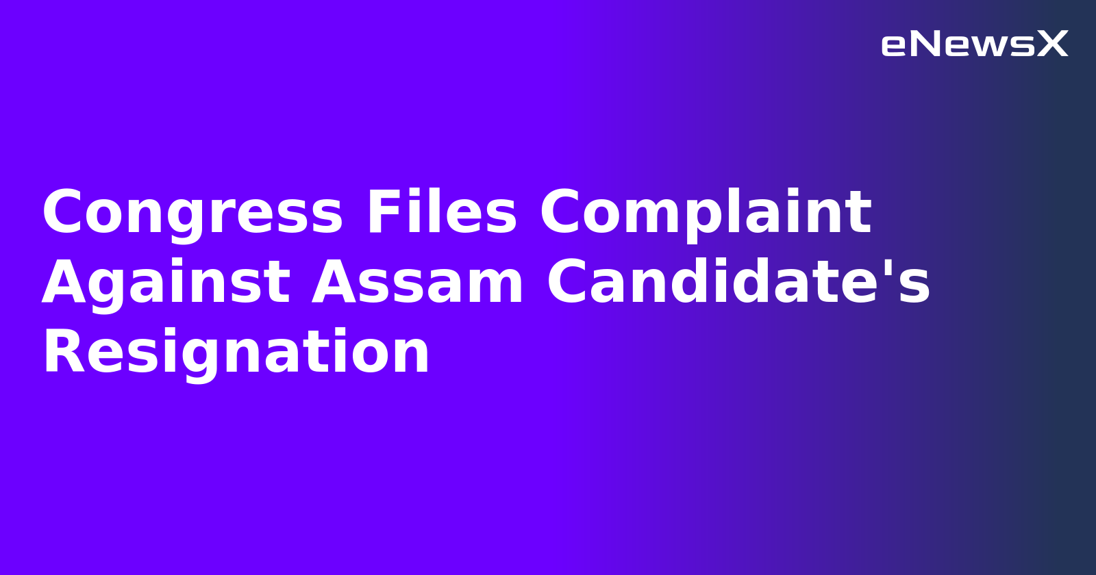 Congress Files Complaint Against Assam Candidate's Resignation