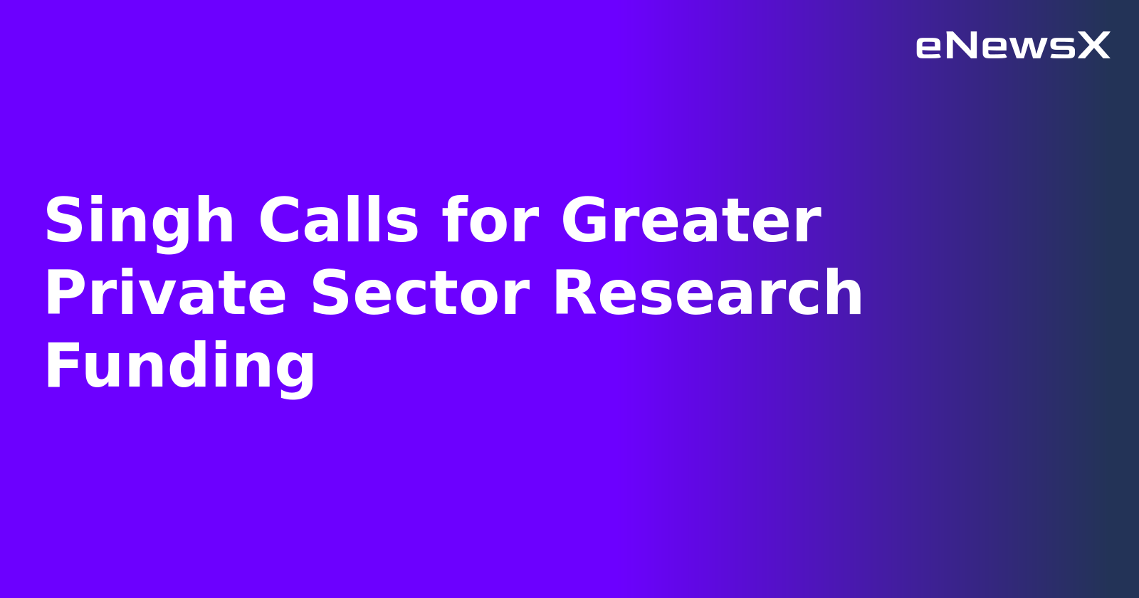 Singh Calls for Greater Private Sector Research Funding
