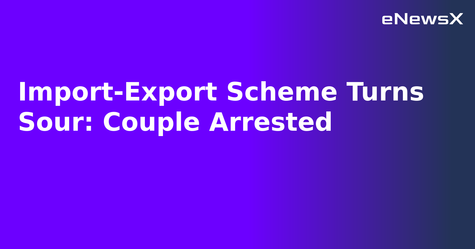 Import-Export Scheme Turns Sour: Couple Arrested.webp Import-Export Scheme Turns Sour: Couple Arrested.webp