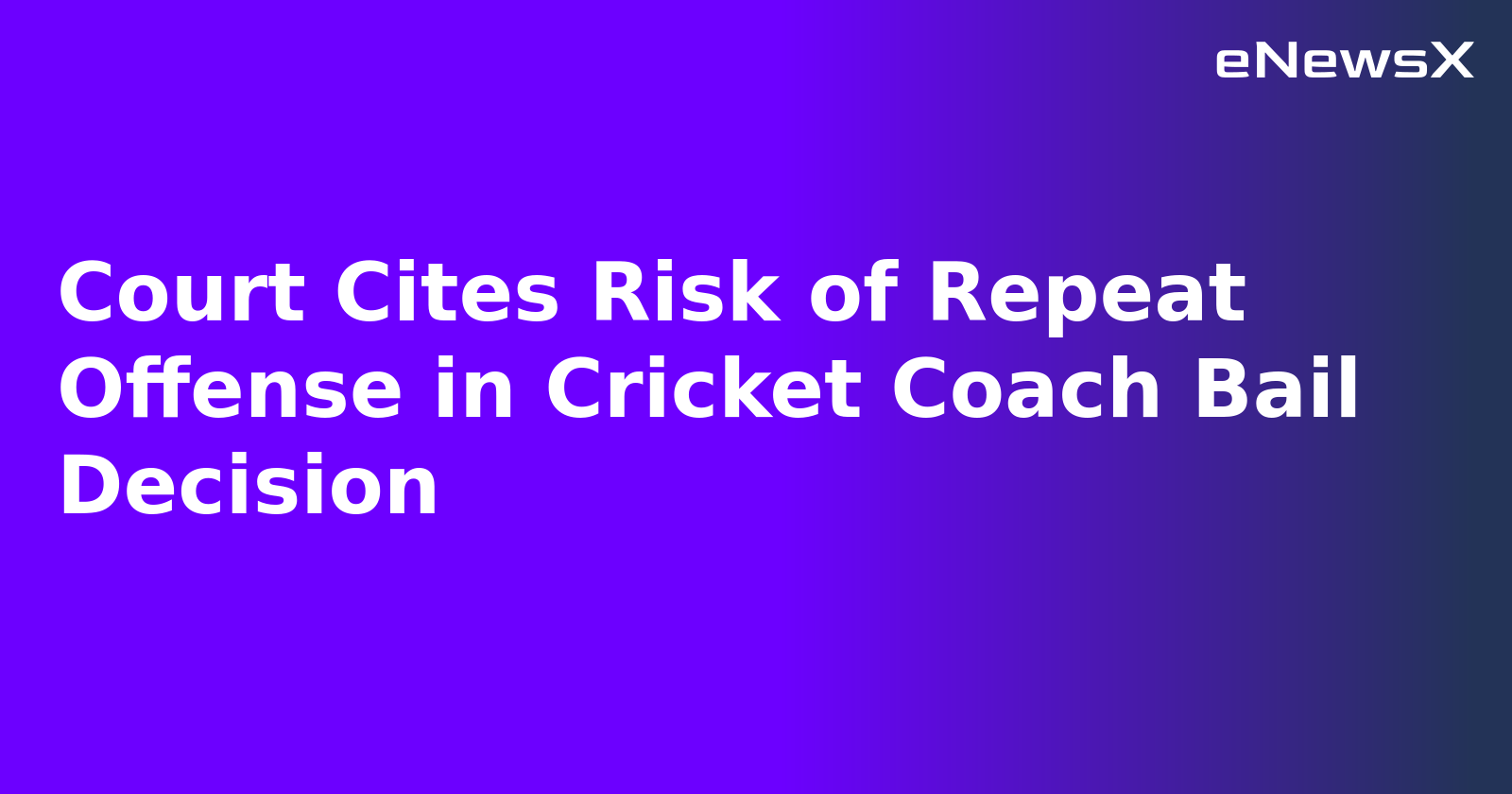 Court Cites Risk of Repeat Offense in Cricket Coach Bail Decision.webp Court Cites Risk of Repeat Offense in Cricket Coach Bail Decision.webp