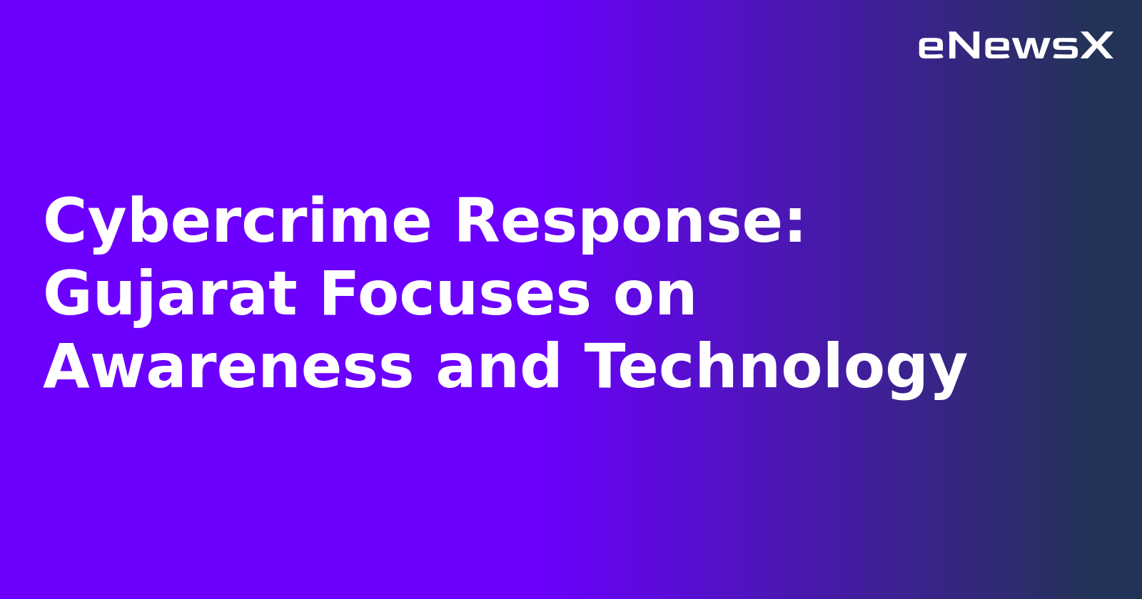 Cybercrime Response: Gujarat Focuses on Awareness and Technology