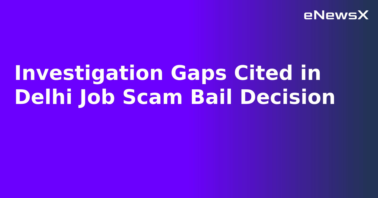 Investigation Gaps Cited in Delhi Job Scam Bail Decision.webp