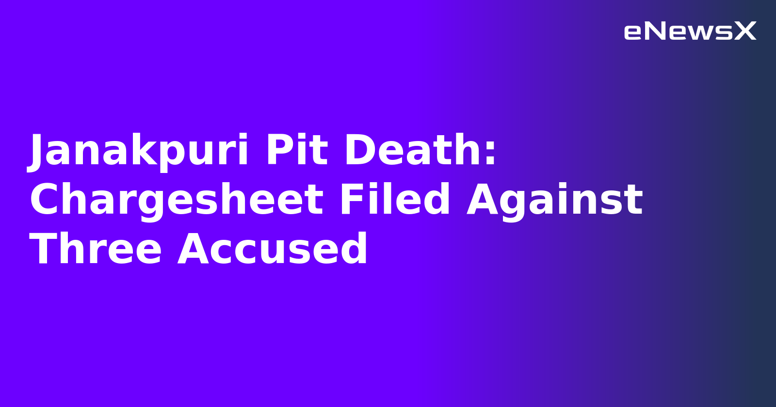 Janakpuri Pit Death: Chargesheet Filed Against Three Accused.webp Janakpuri Pit Death: Chargesheet Filed Against Three Accused.webp