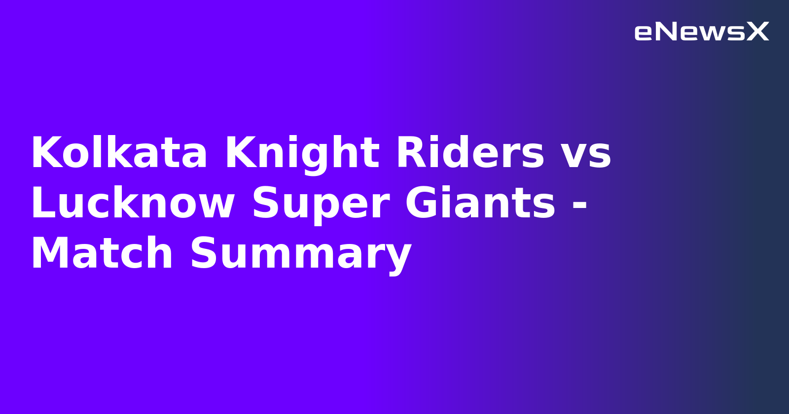 Kolkata Knight Riders vs Lucknow Super Giants - Match Summary