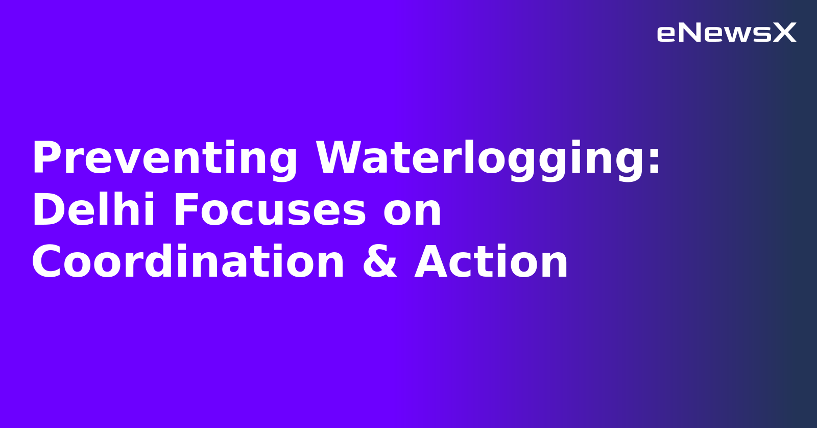 Preventing Waterlogging: Delhi Focuses on Coordination & Action.webp Preventing Waterlogging: Delhi Focuses on Coordination & Action.webp
