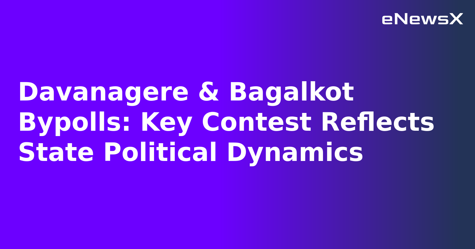 Davanagere & Bagalkot Bypolls: Key Contest Reflects State Political Dynamics