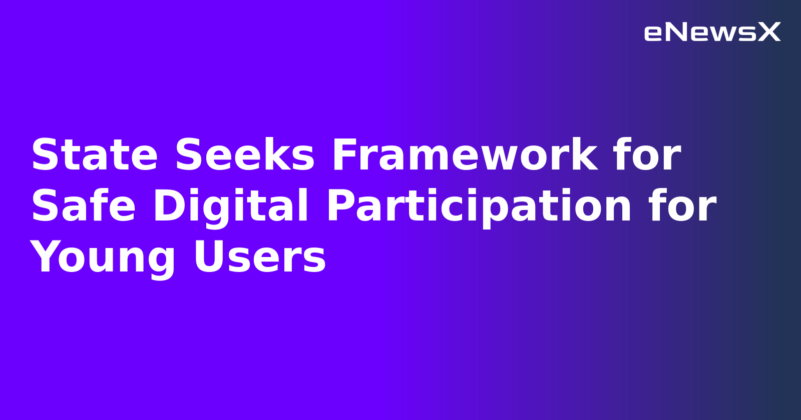 State Seeks Framework for Safe Digital Participation for Young Users.webp State Seeks Framework for Safe Digital Participation for Young Users.webp
