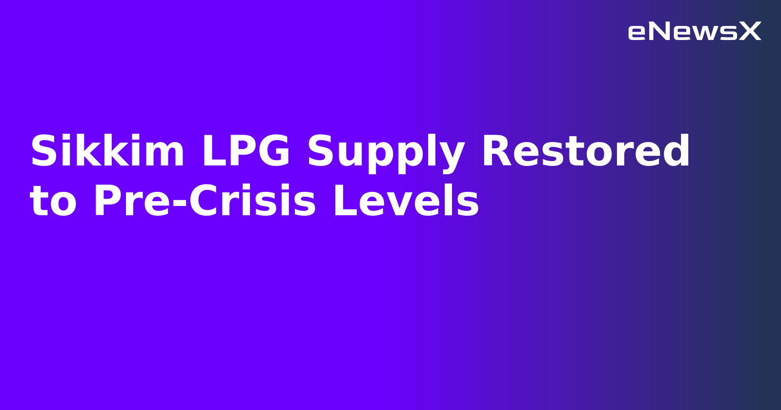 Sikkim LPG Supply Restored to Pre-Crisis Levels.webp