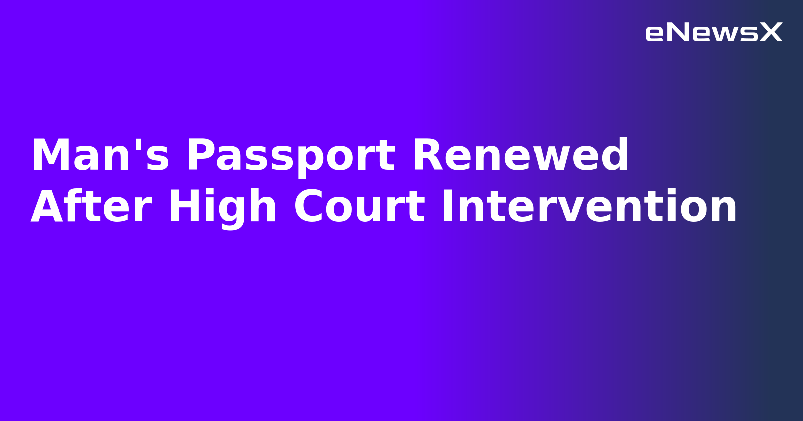 Man's Passport Renewed After High Court Intervention.webp