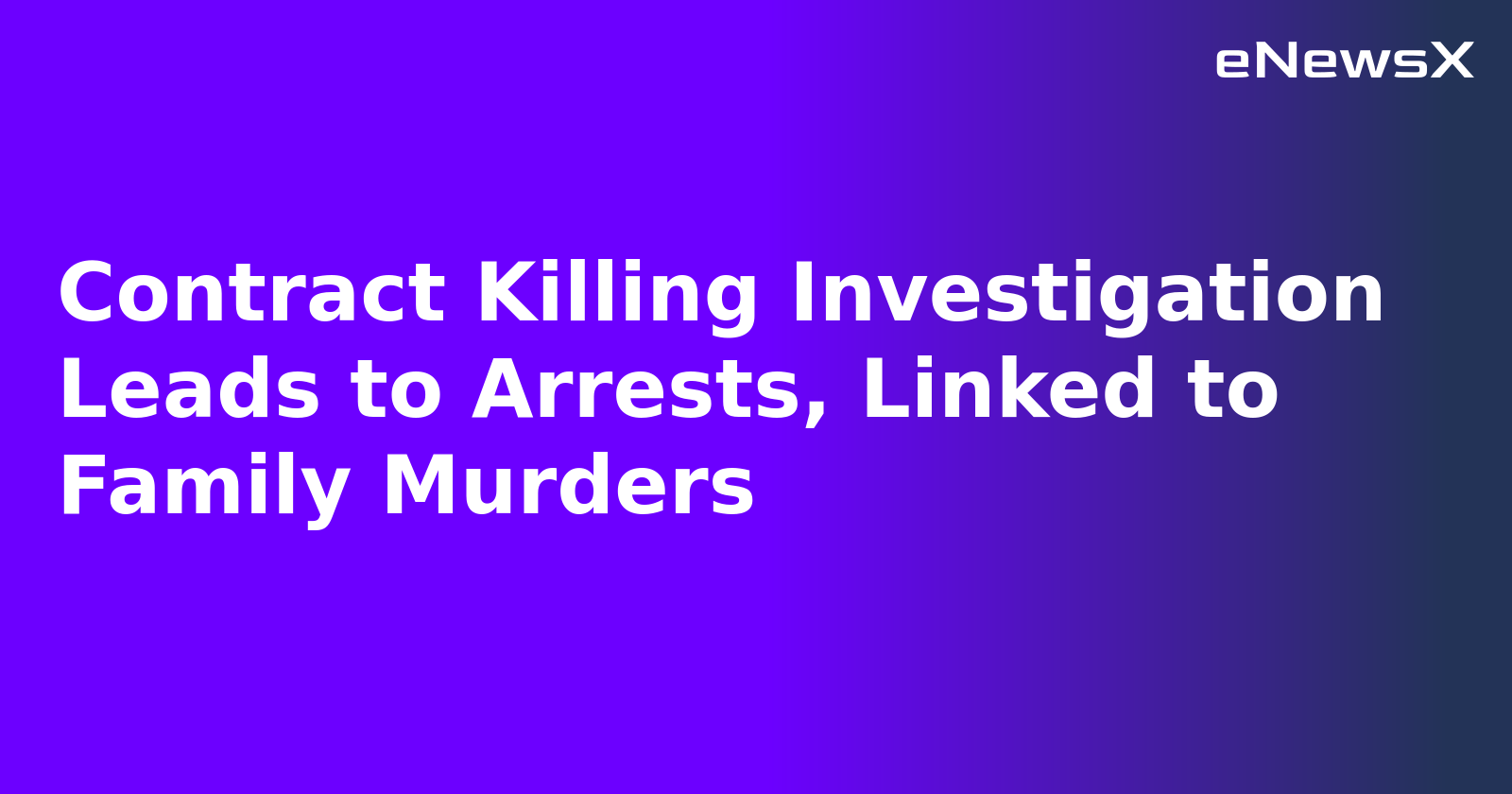 Contract Killing Investigation Leads to Arrests, Linked to Family Murders.webp