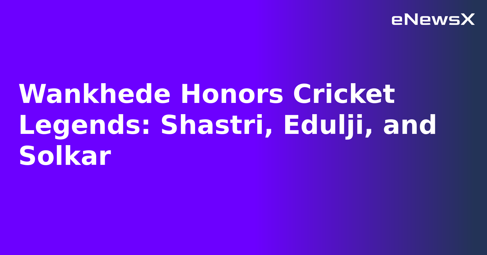 Wankhede Honors Cricket Legends: Shastri, Edulji, and Solkar