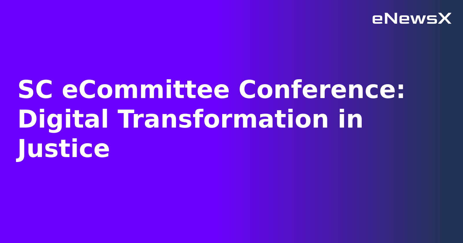 SC eCommittee Conference: Digital Transformation in Justice