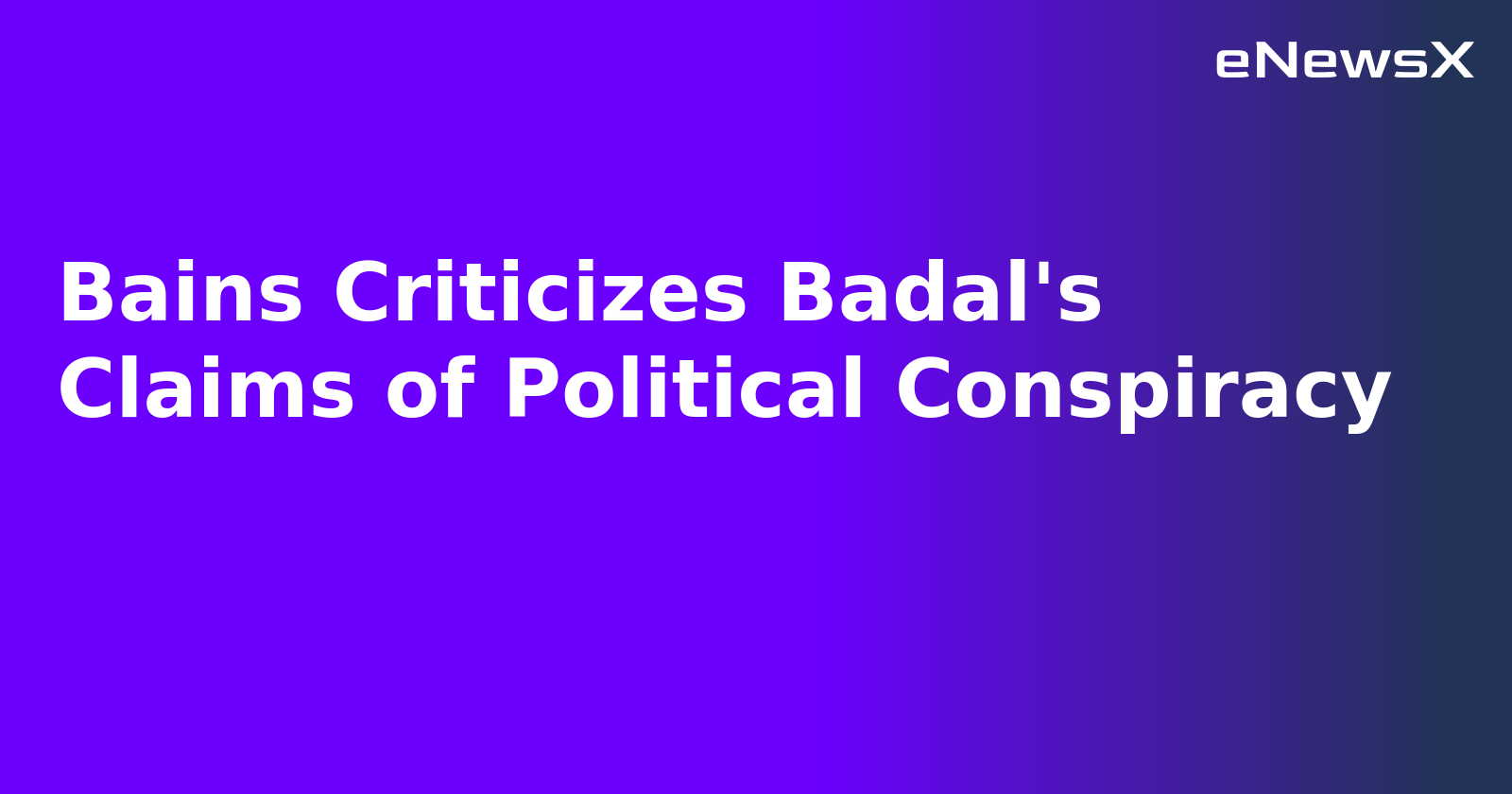 Bains Criticizes Badal's Claims of Political Conspiracy