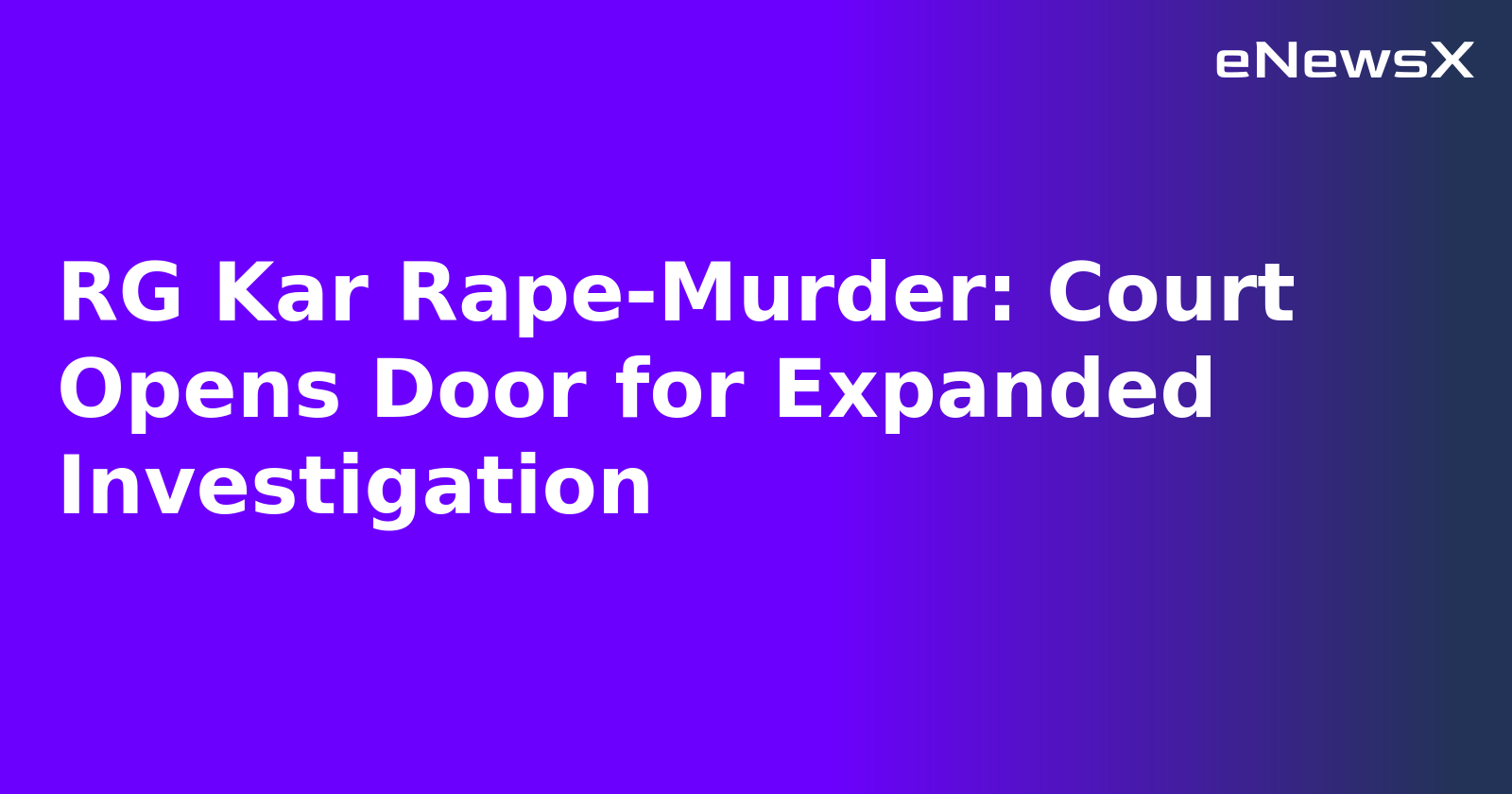 RG Kar Rape-Murder: Court Opens Door for Expanded Investigation