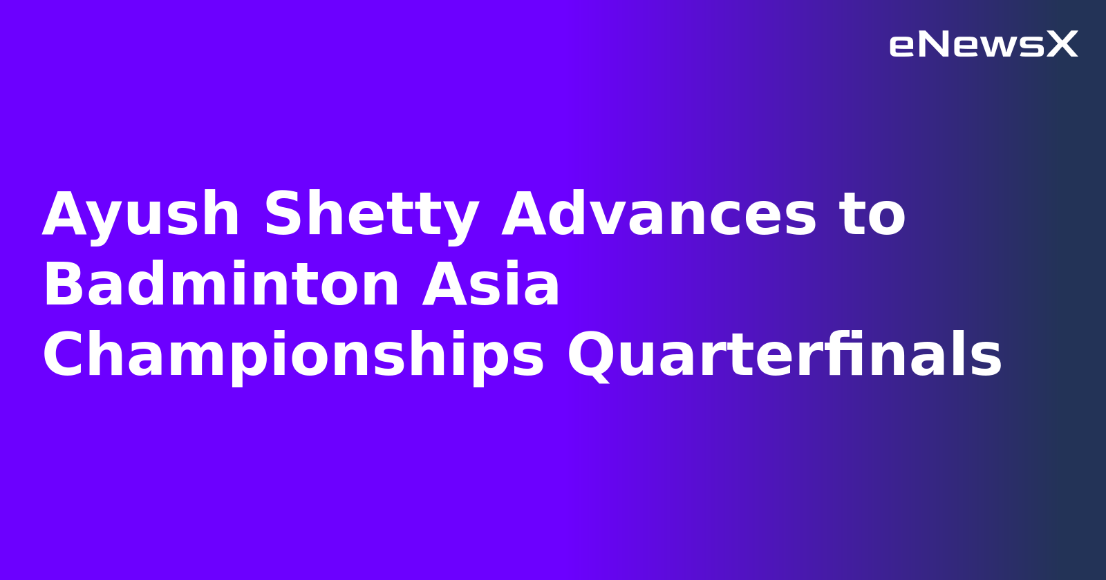 Ayush Shetty Advances to Badminton Asia Championships Quarterfinals