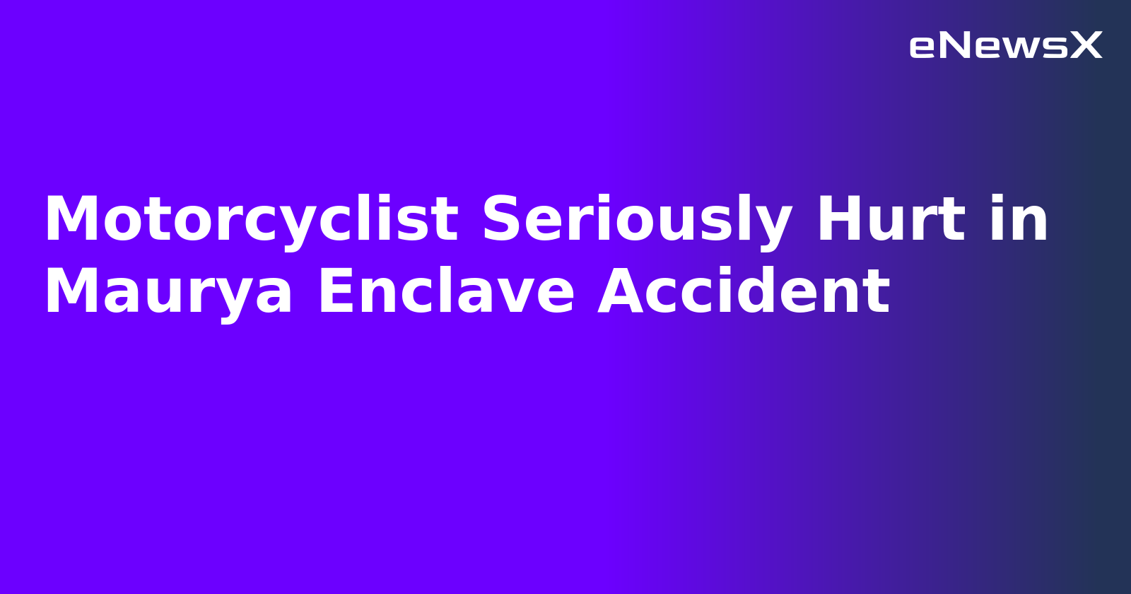 Motorcyclist Seriously Hurt in Maurya Enclave Accident