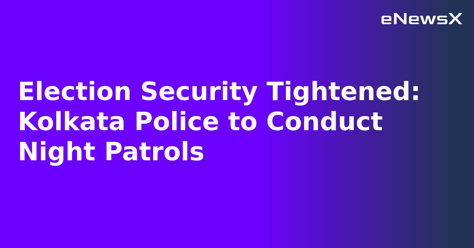 Election Security Tightened: Kolkata Police to Conduct Night Patrols