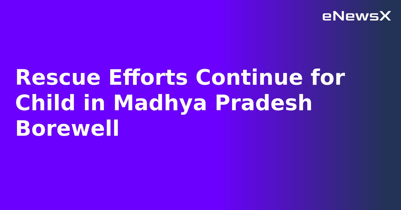 Rescue Efforts Continue for Child in Madhya Pradesh Borewell