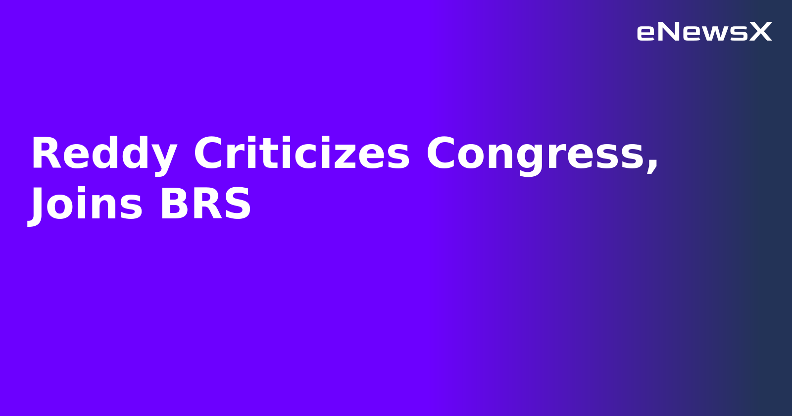 Reddy Criticizes Congress, Joins BRS