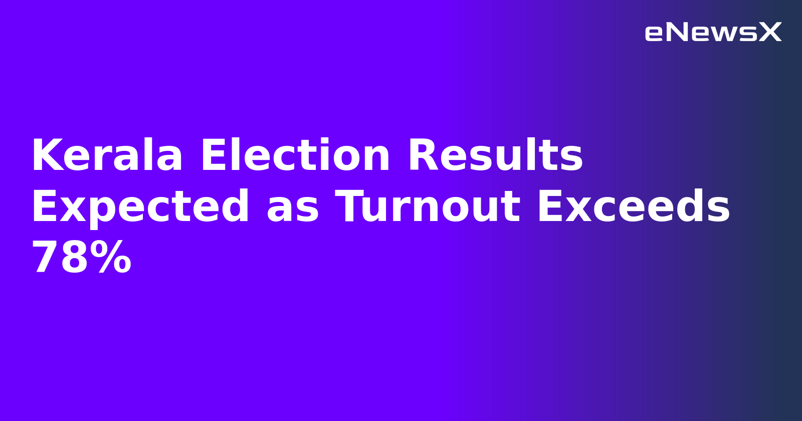 Kerala Election Results Expected as Turnout Exceeds 78%