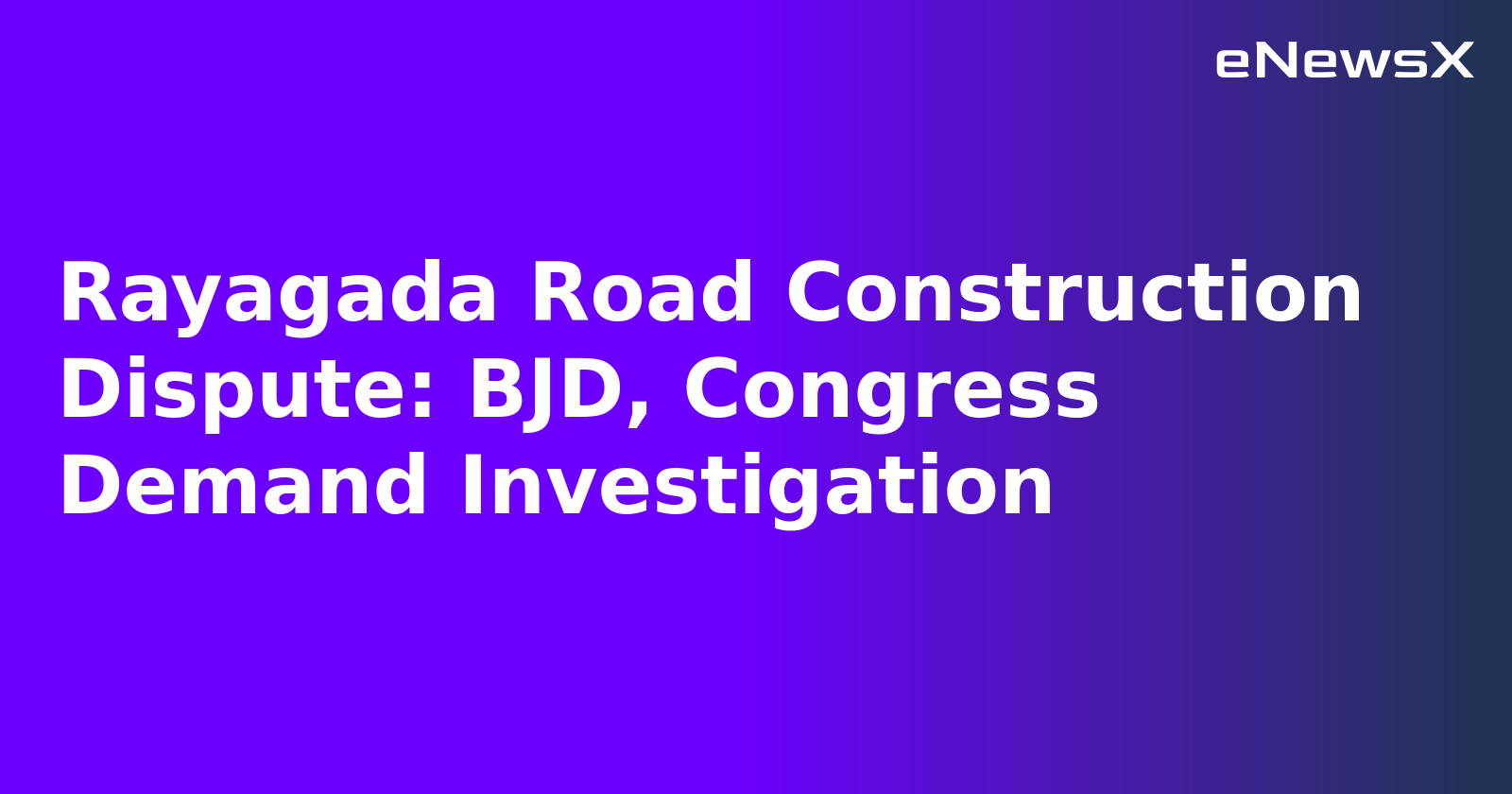 Rayagada Road Construction Dispute: BJD, Congress Demand Investigation