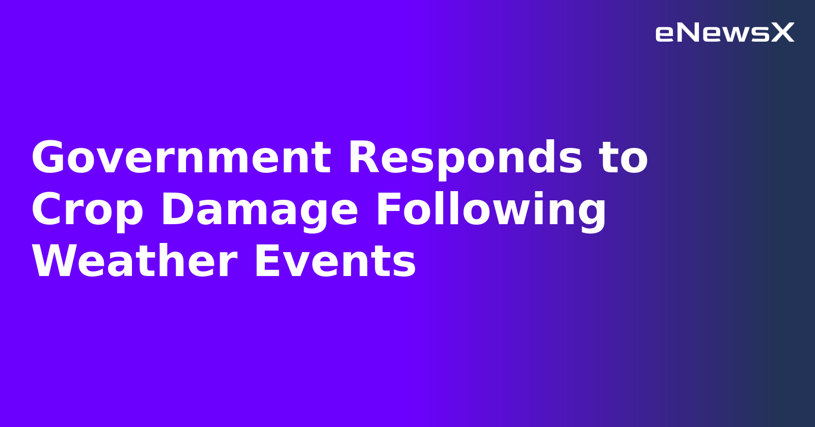 Government Responds to Crop Damage Following Weather Events