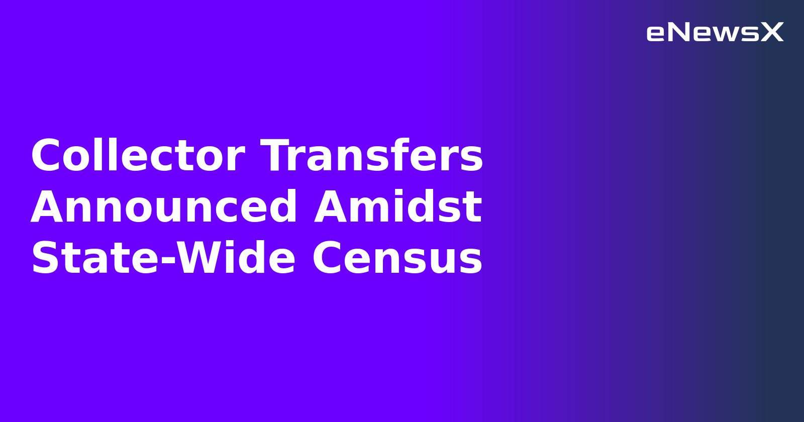 Collector Transfers Announced Amidst State-Wide Census