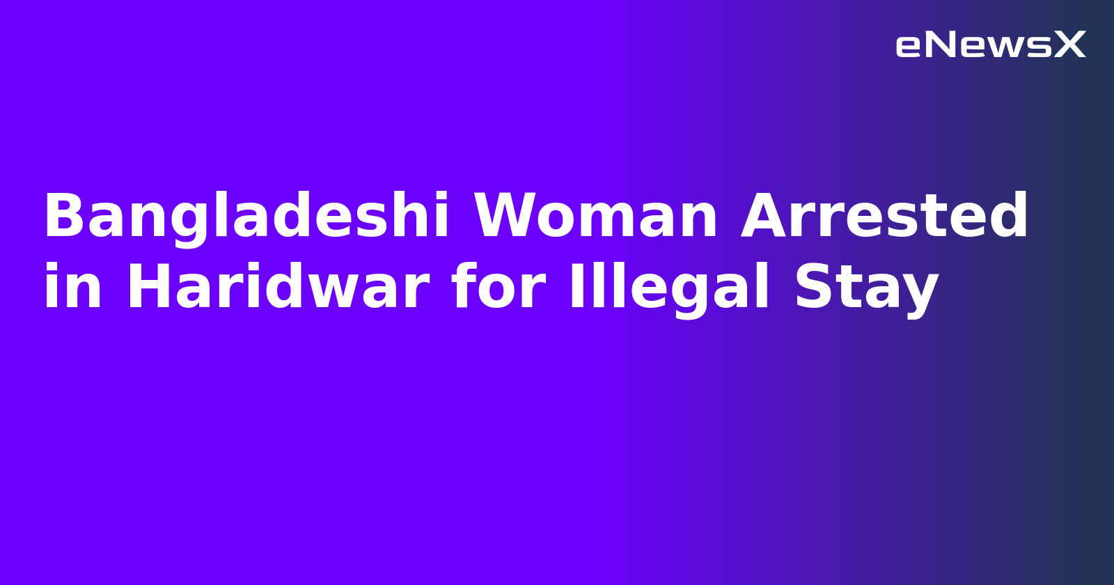 Bangladeshi Woman Arrested in Haridwar for Illegal Stay.webp