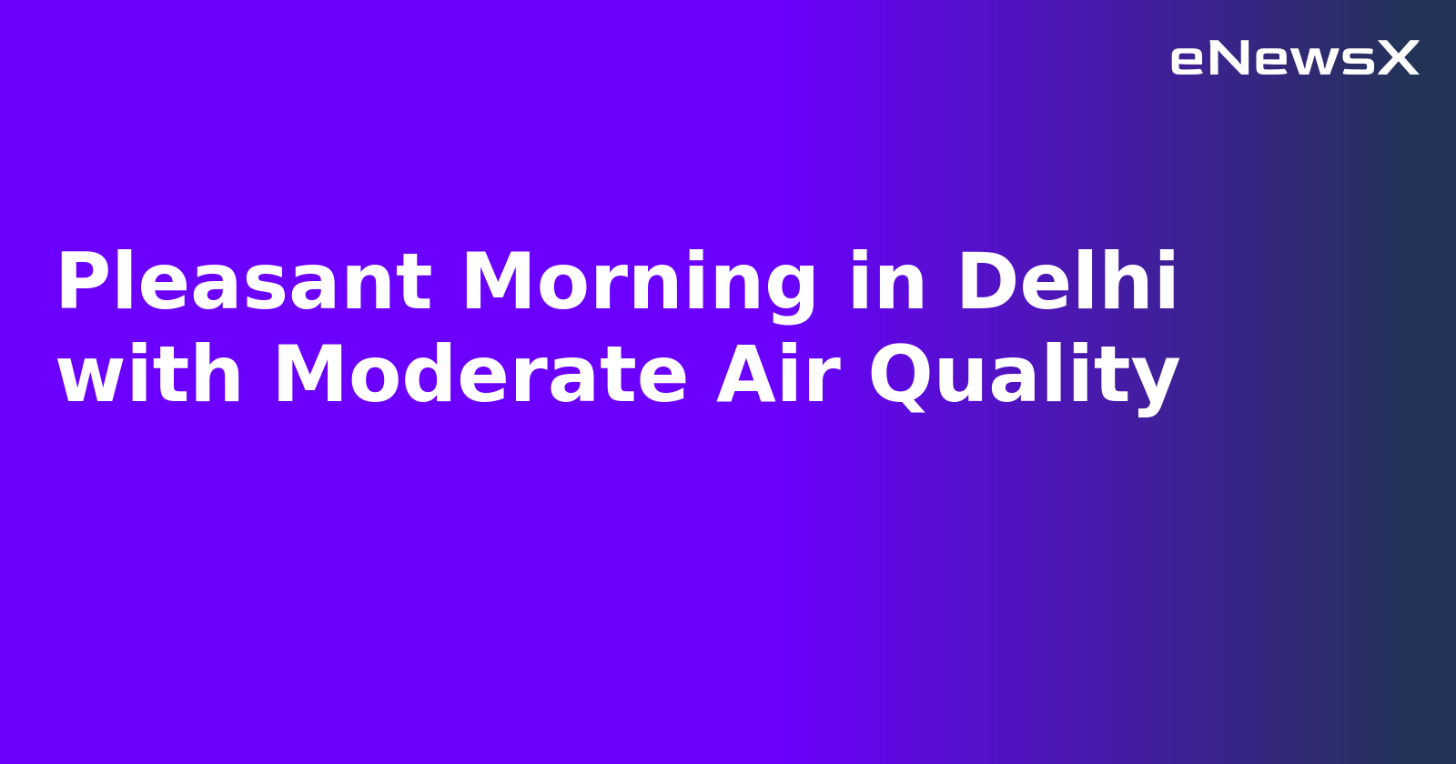 Pleasant Morning in Delhi with Moderate Air Quality.webp