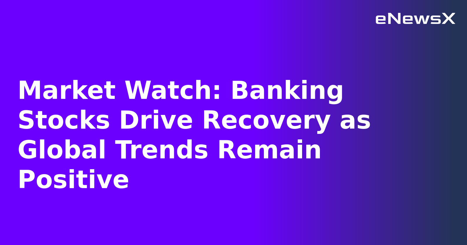 Market Watch: Banking Stocks Drive Recovery as Global Trends Remain Positive.webp